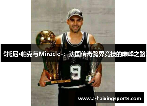 《托尼·帕克与Miracle-:法国传奇跨界竞技的巅峰之路》 《托尼·帕克与Miracle-:法国传奇跨界竞技的巅峰之路》